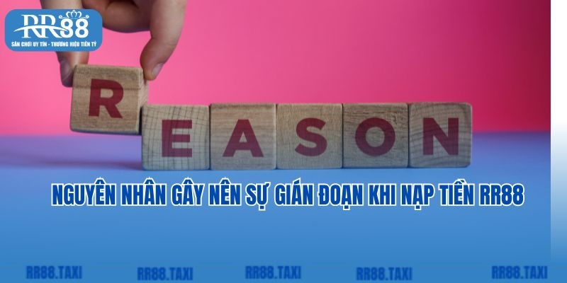 Nguyên nhân gây nên sự gián đoạn khi nạp tiền RR88