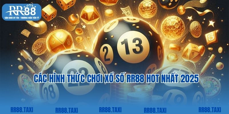 Các hình thức chơi xổ số RR88 hot nhất 2025