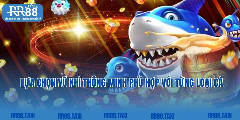 Lựa chọn vũ khí thông minh phù hợp với từng loại cá