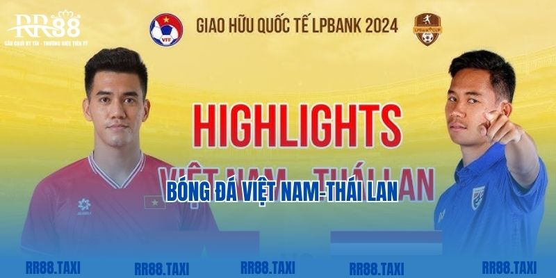 Điểm khác nhau giữa hai nền tảng bóng đá Việt Nam  và Thái Lan là gì?