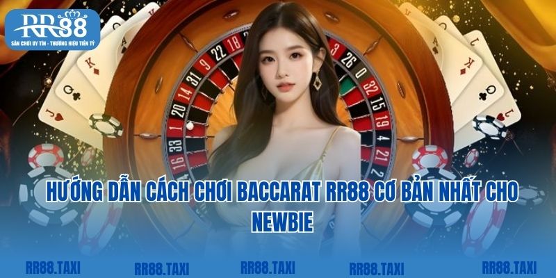 Hướng dẫn cách chơi baccarat RR88 cơ bản nhất cho newbie