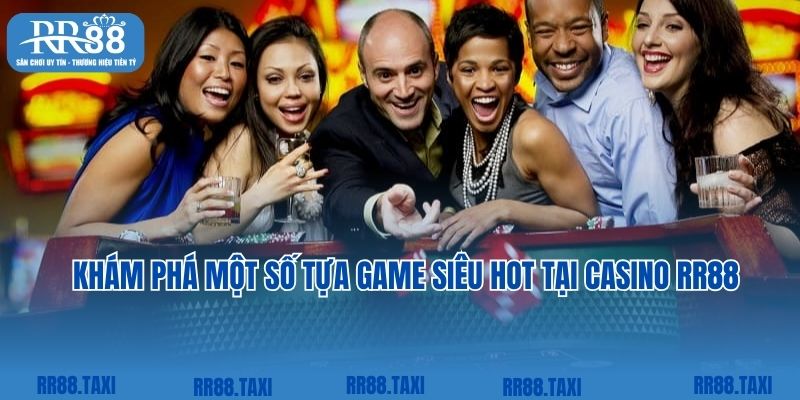 Khám phá một số tựa game siêu hot tại Casino RR88