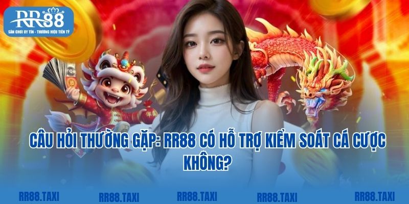Câu hỏi thường gặp: RR88 có hỗ trợ kiểm soát cá cược không?