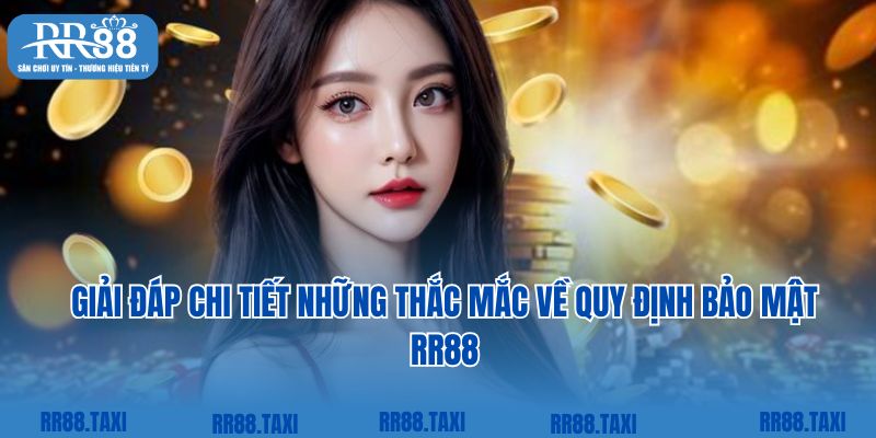 Giải đáp chi tiết những thắc mắc về quy định bảo mật RR88