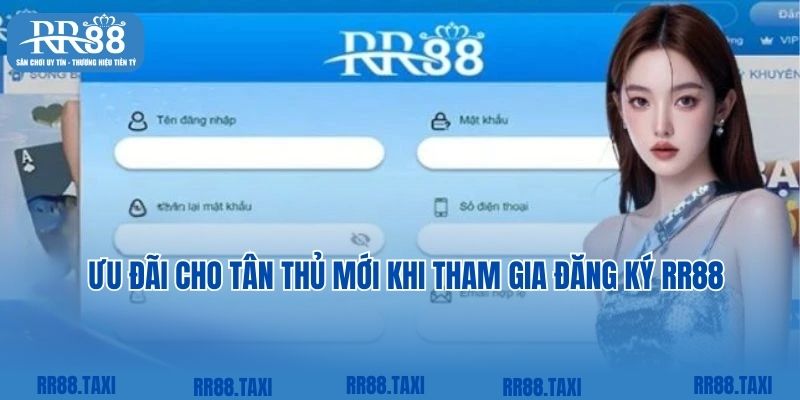 Ưu đãi cho tân thủ mới khi tham gia đăng ký RR88