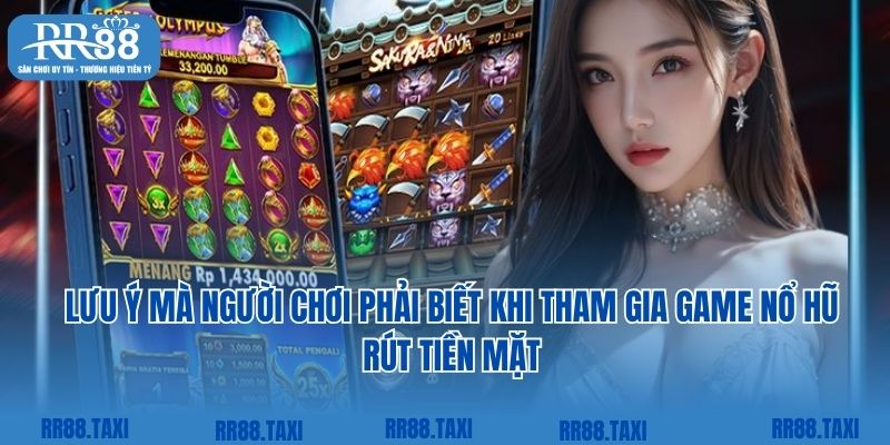 Lưu ý mà người chơi phải biết khi tham gia game nổ hũ rút tiền mặt