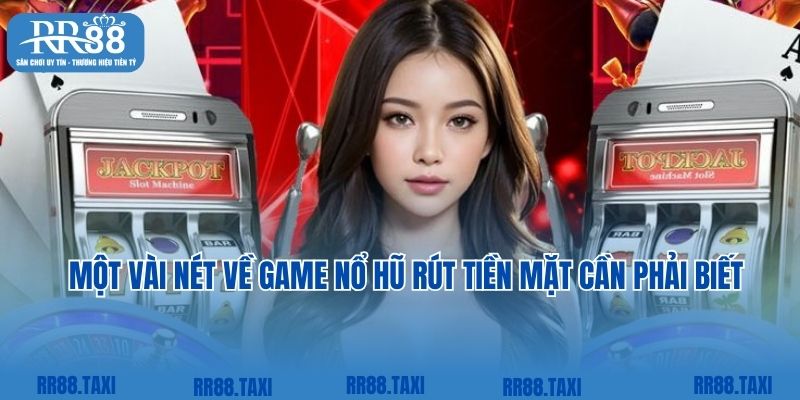 Một vài nét về game nổ hũ rút tiền mặt nhất định phải biết