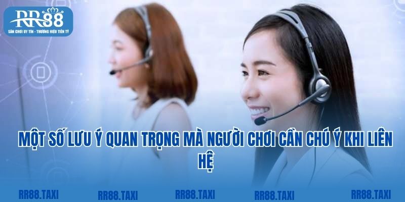 Một số lưu ý quan trọng mà người chơi cần chú ý khi liên hệ