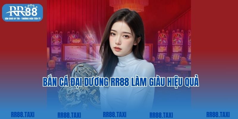 Bắn cá đại dương RR88 làm giàu hiệu quả