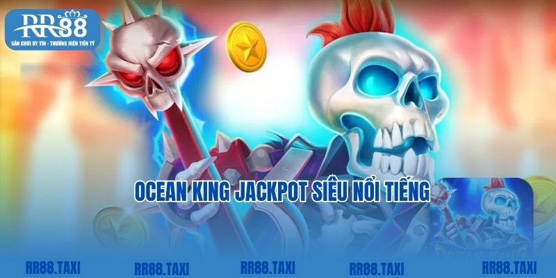 Ocean King Jackpot mang đến trải nghiệm độc đáo cùng top game RR88